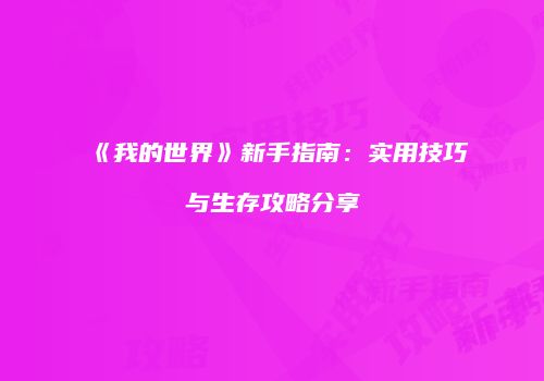 《我的世界》新手指南：实用技巧与生存攻略分享