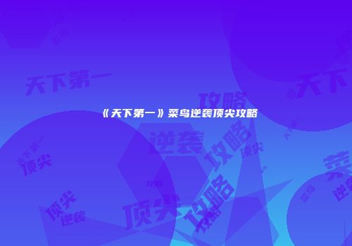 《天下第一》菜鸟逆袭顶尖攻略