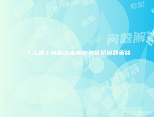 《光遇》挂机脚本解析与常见问题解答