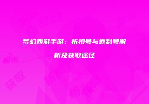 梦幻西游手游：折扣号与返利号解析及获取途径