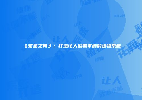 《花园之间》：打造让人欲罢不能的植物系统
