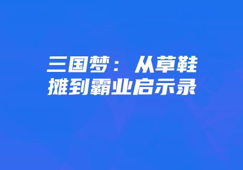 三国梦：从草鞋摊到霸业启示录