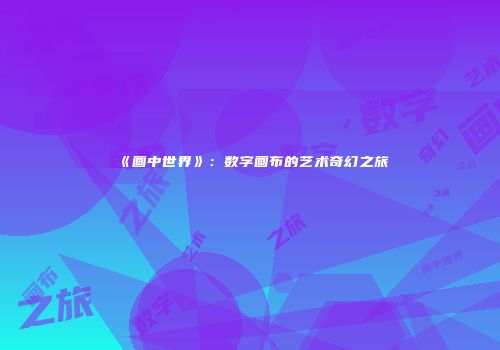 《画中世界》：数字画布的艺术奇幻之旅