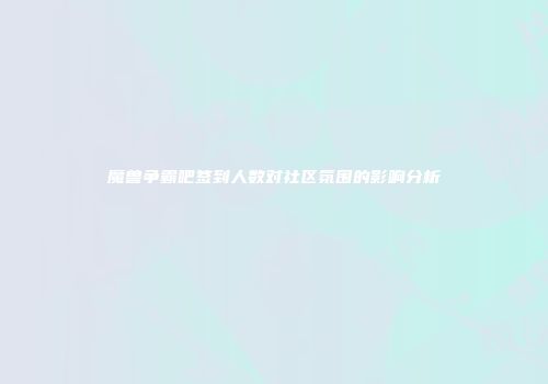 魔兽争霸吧签到人数对社区氛围的影响分析