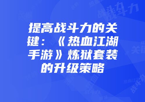 提高战斗力的关键：《热血江湖手游》炼狱套装的升级策略