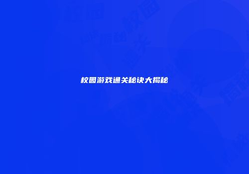 校园游戏通关秘诀大揭秘