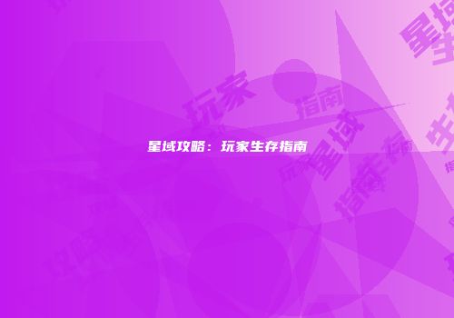 星域攻略：玩家生存指南
