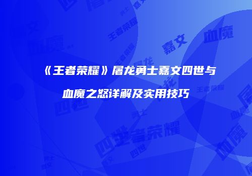 《王者荣耀》屠龙勇士嘉文四世与血魔之怒详解及实用技巧