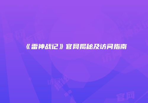 《雷神战记》官网揭秘及访问指南