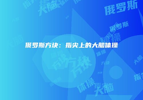 俄罗斯方块：指尖上的大脑体操