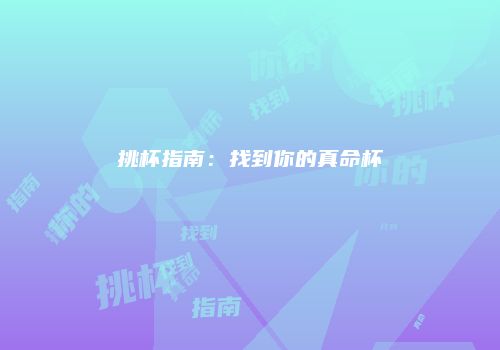 挑杯指南：找到你的真命杯