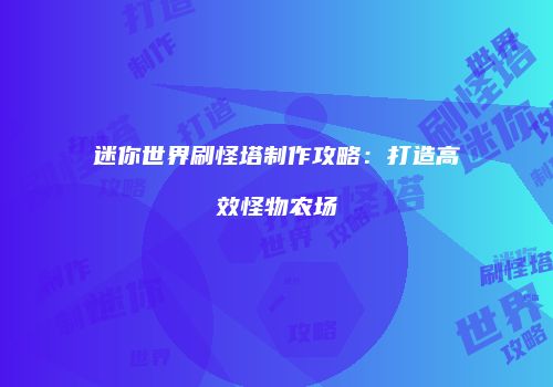 迷你世界刷怪塔制作攻略：打造高效怪物农场