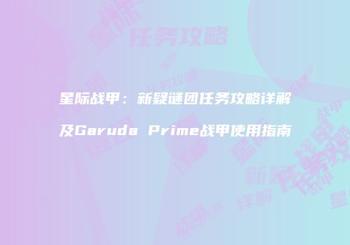 星际战甲：新疑谜团任务攻略详解及Garuda Prime战甲使用指南