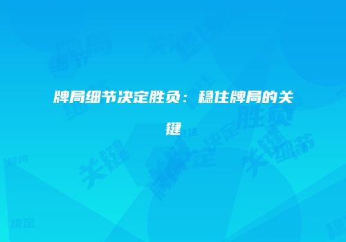 牌局细节决定胜负：稳住牌局的关键