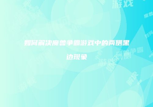 如何解决魔兽争霸游戏中的两侧黑边现象