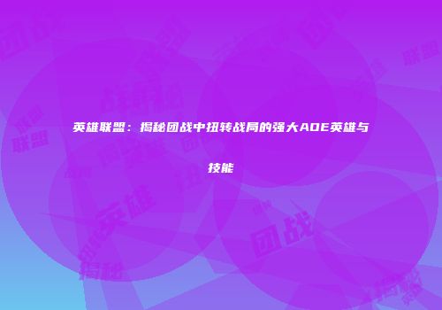 英雄联盟：揭秘团战中扭转战局的强大AOE英雄与技能