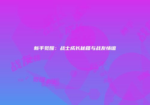 新手觉醒：战士成长秘籍与战友情谊