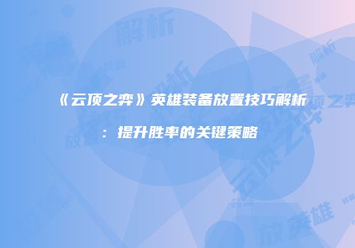 《云顶之弈》英雄装备放置技巧解析：提升胜率的关键策略