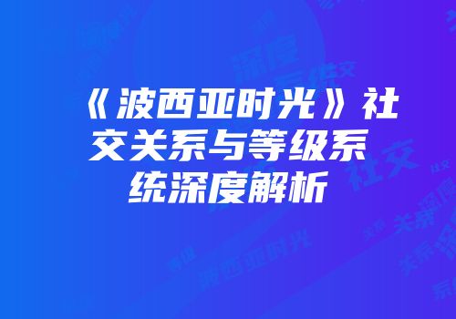 《波西亚时光》社交关系与等级系统深度解析