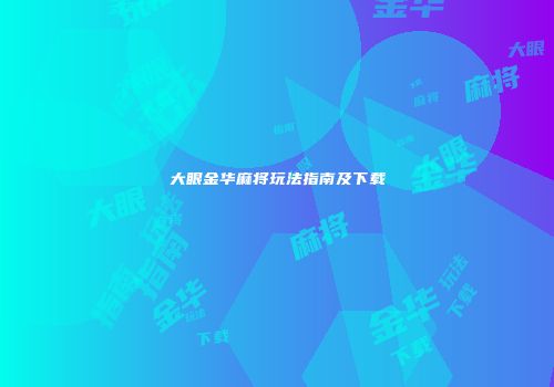 大眼金华麻将玩法指南及下载