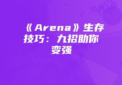 《Arena》生存技巧：九招助你变强