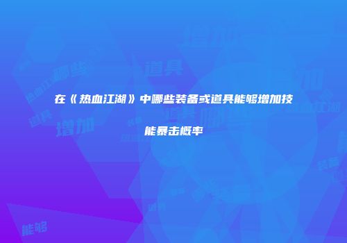 在《热血江湖》中哪些装备或道具能够增加技能暴击概率