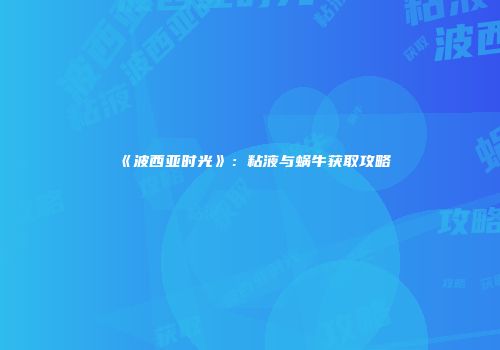 《波西亚时光》：粘液与蜗牛获取攻略
