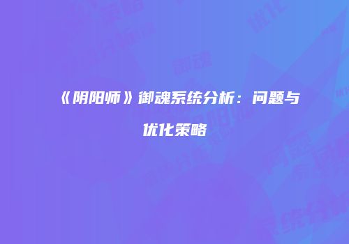 《阴阳师》御魂系统分析：问题与优化策略