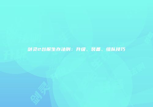 剑灵2台服生存法则：升级、装备、组队技巧