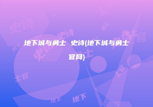 地下城与勇士 史诗(地下城与勇士官网)