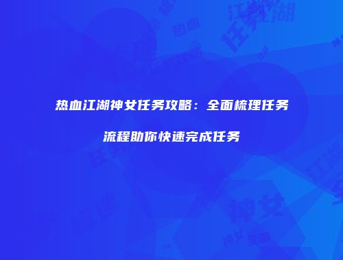 热血江湖神女任务攻略：全面梳理任务流程助你快速完成任务