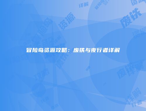 冒险岛资源攻略：废铁与夜行者详解