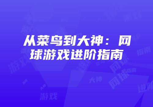 从菜鸟到大神：网球游戏进阶指南