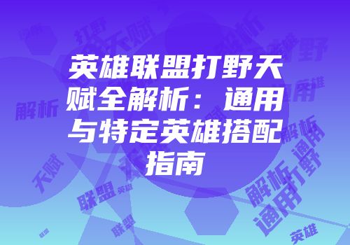 英雄联盟打野天赋全解析：通用与特定英雄搭配指南