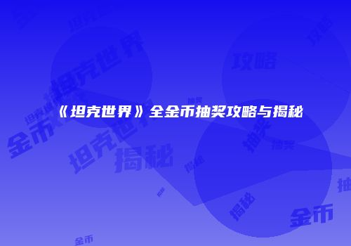 《坦克世界》全金币抽奖攻略与揭秘