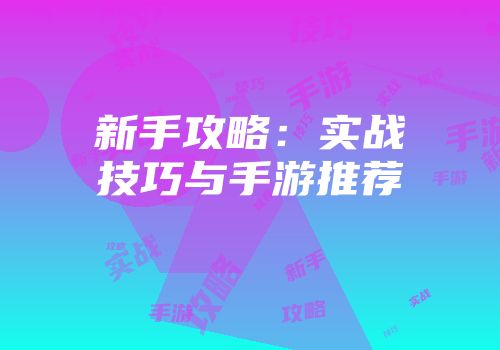 新手攻略：实战技巧与手游推荐