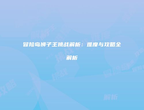 冒险岛狮子王挑战解析：难度与攻略全解析