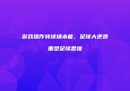 游戏操作转球场本能，足球大逆袭重塑足球思维