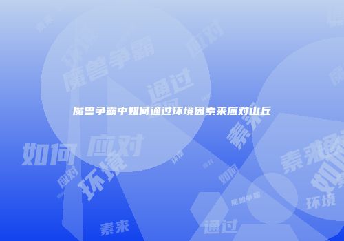 魔兽争霸中如何通过环境因素来应对山丘