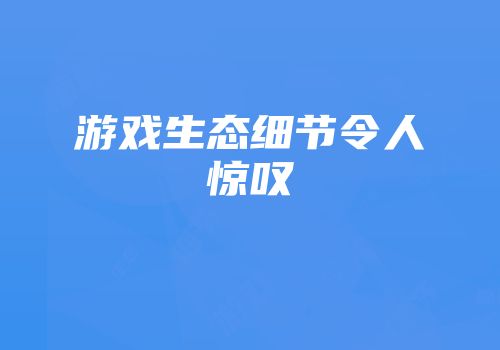 游戏生态细节令人惊叹