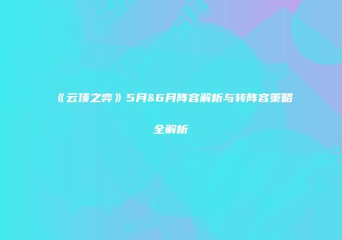 《云顶之弈》5月&6月阵容解析与转阵容策略全解析