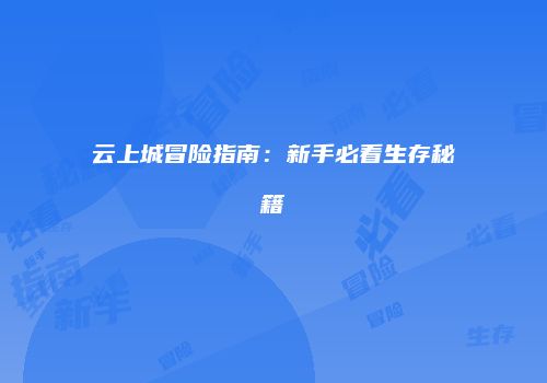 云上城冒险指南：新手必看生存秘籍