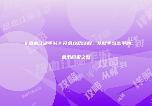《热血江湖手游》打金攻略详解：从新手到高手的金币积累之路