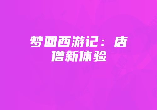 梦回西游记：唐僧新体验