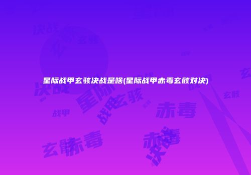 星际战甲玄骇决战是啥(星际战甲赤毒玄骸对决)