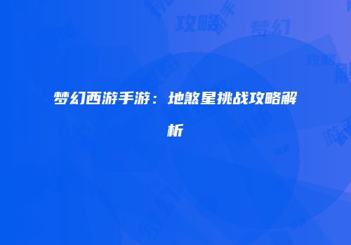 梦幻西游手游：地煞星挑战攻略解析