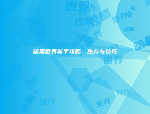 暗黑世界新手攻略：生存与技巧