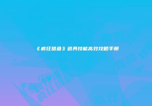 《疯狂猎鱼》道具技能高效攻略手册