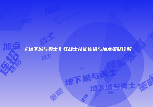 《地下城与勇士》狂战士技能连招与加点策略详解