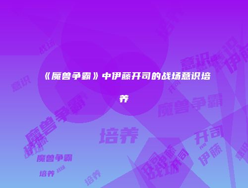 《魔兽争霸》中伊藤开司的战场意识培养